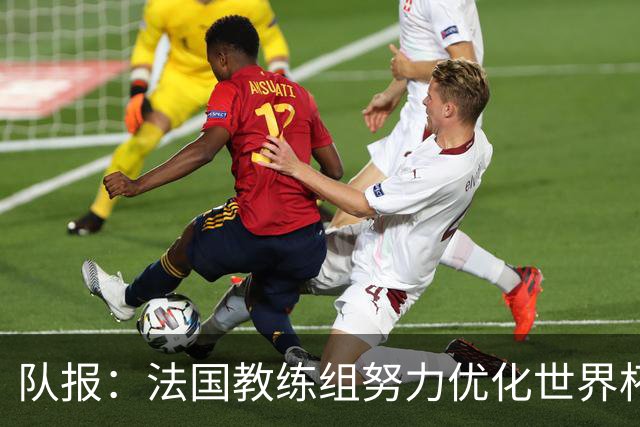 队报：法国教练组努力优化世界杯行程，曾与FIFA进行艰苦磋商