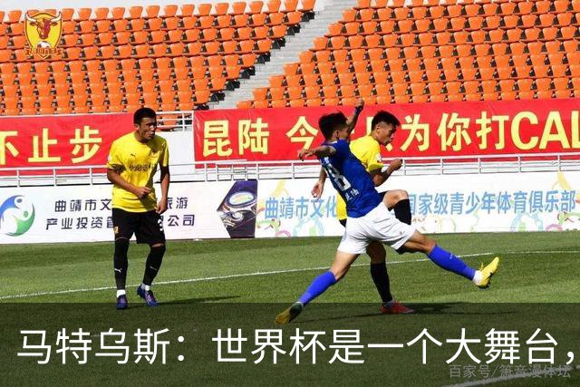 马特乌斯：世界杯是一个大舞台，它会对球员转会市场产生重大影响